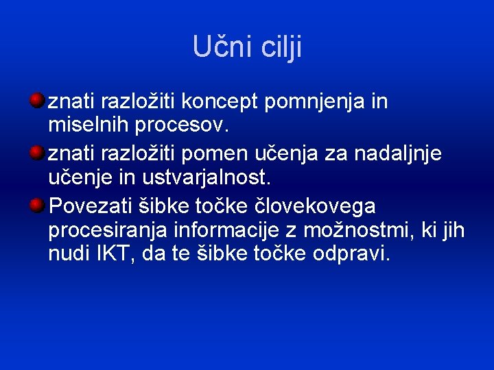Učni cilji znati razložiti koncept pomnjenja in miselnih procesov. znati razložiti pomen učenja za