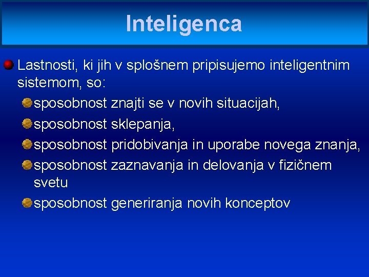 Inteligenca Lastnosti, ki jih v splošnem pripisujemo inteligentnim sistemom, so: sposobnost znajti se v