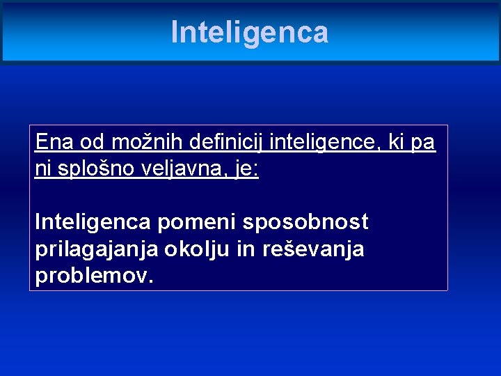 Inteligenca Ena od možnih definicij inteligence, ki pa ni splošno veljavna, je: Inteligenca pomeni