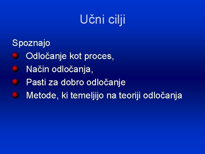 Učni cilji Spoznajo Odločanje kot proces, Način odločanja, Pasti za dobro odločanje Metode, ki