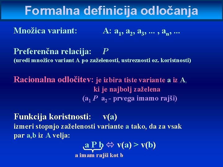 Formalna definicija odločanja Množica variant: A: a 1, a 2, a 3, . .