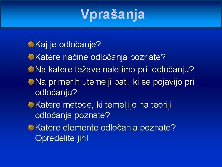 Vprašanja Kaj je odločanje? Katere načine odločanja poznate? Na katere težave naletimo pri odločanju?