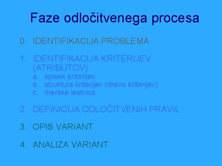 Faze odločitvenega procesa 0. IDENTIFIKACIJA PROBLEMA 1. IDENTIFIKACIJA KRITERIJEV (ATRIBUTOV) a. spisek kriterijev b.