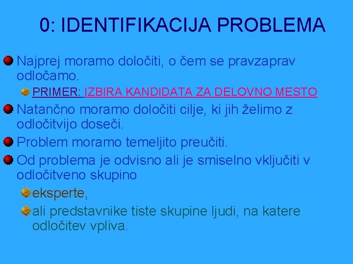 0: IDENTIFIKACIJA PROBLEMA Najprej moramo določiti, o čem se pravzaprav odločamo. PRIMER: IZBIRA KANDIDATA