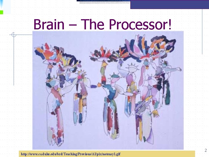 Brain – The Processor! http: //www. cs. duke. edu/brd/Teaching/Previous/AI/pix/noteasy 1. gif 2 