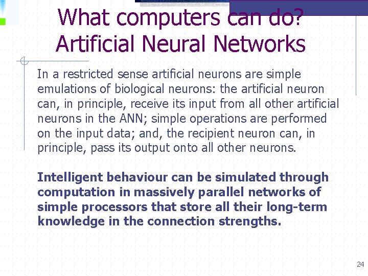 What computers can do? Artificial Neural Networks In a restricted sense artificial neurons are