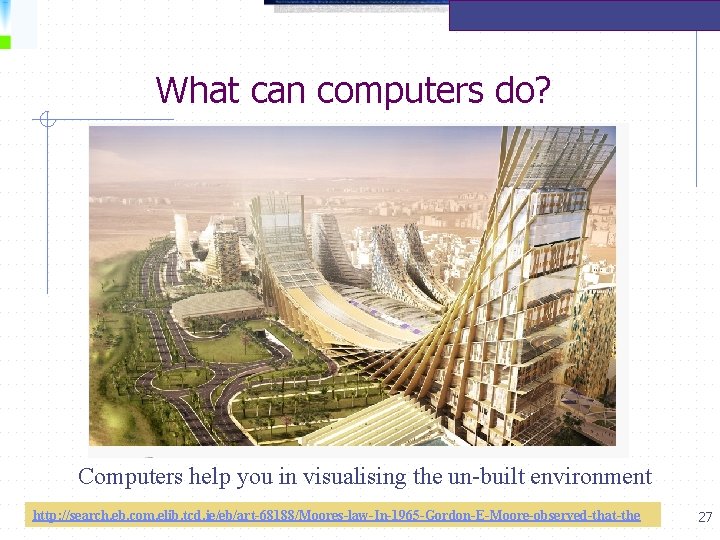 What can computers do? Computers help you in visualising the un-built environment http: //search.