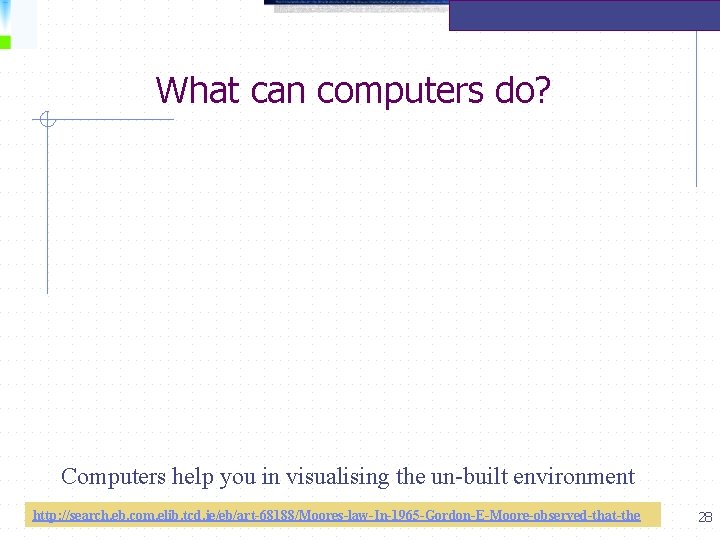 What can computers do? Computers help you in visualising the un-built environment http: //search.
