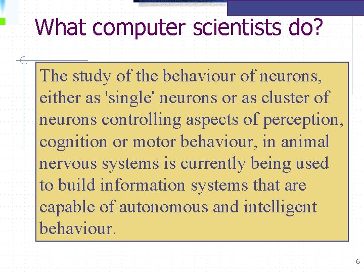 What computer scientists do? The study of the behaviour of neurons, either as 'single'