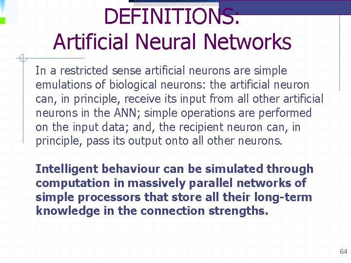 DEFINITIONS: Artificial Neural Networks In a restricted sense artificial neurons are simple emulations of