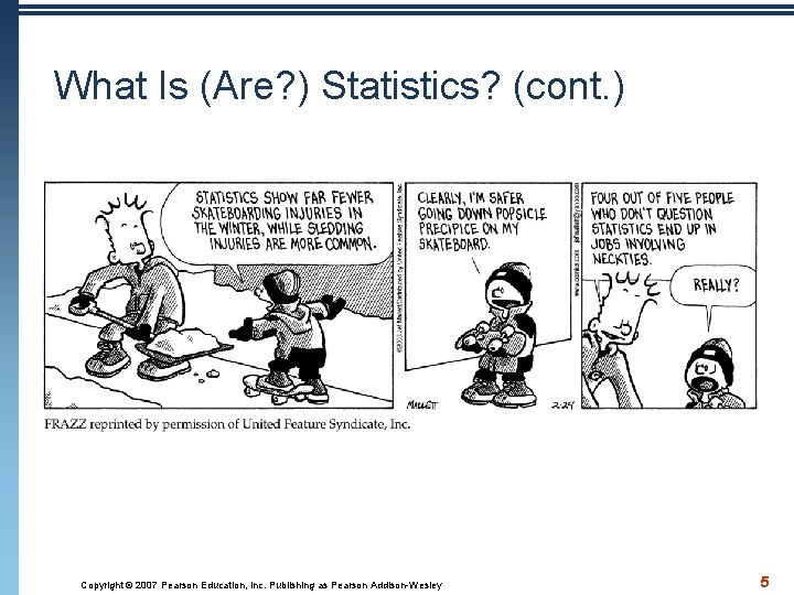 What Is (Are? ) Statistics? (cont. ) Copyright © 2007 Pearson Education, Inc. Publishing