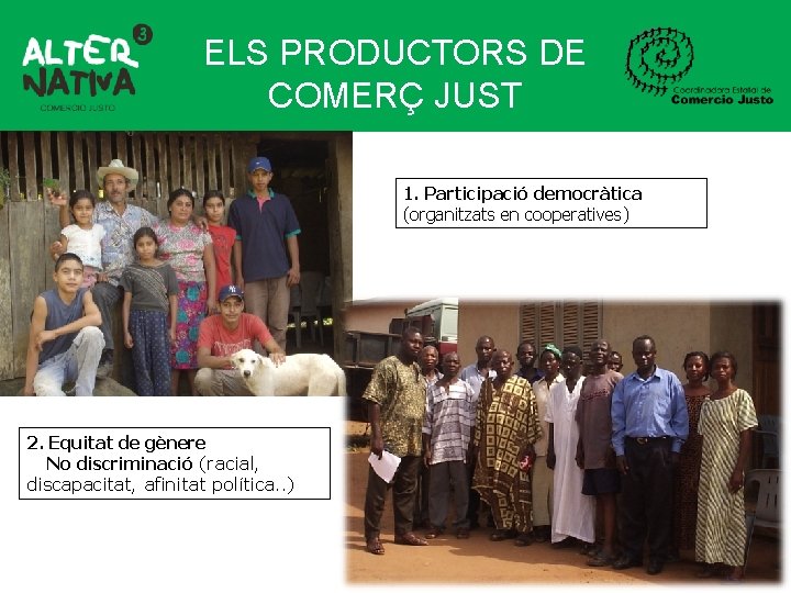 ELS PRODUCTORS DE COMERÇ JUST 1. Participació democràtica (organitzats en cooperatives) 2. Equitat de