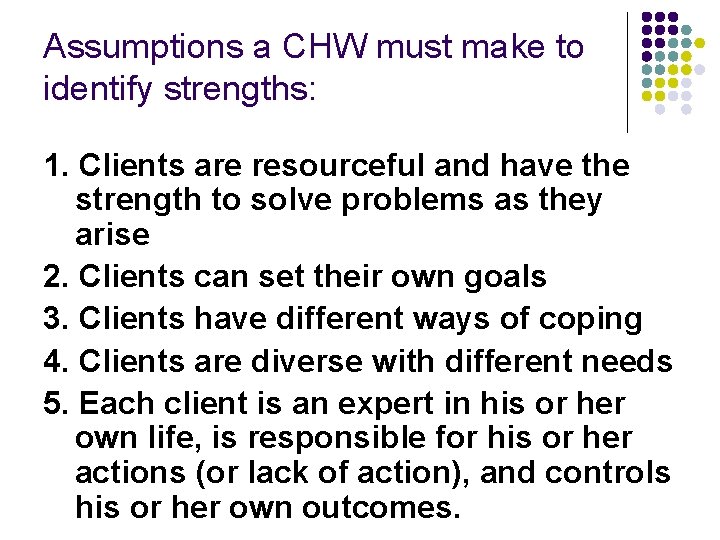 Assumptions a CHW must make to identify strengths: 1. Clients are resourceful and have