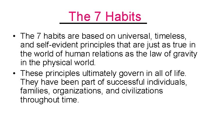 The 7 Habits • The 7 habits are based on universal, timeless, and self-evident