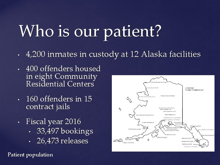 Who is our patient? • • 4, 200 inmates in custody at 12 Alaska
