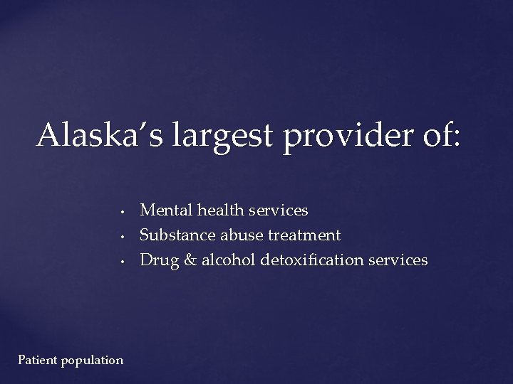 Alaska’s largest provider of: • • • Patient population Mental health services Substance abuse