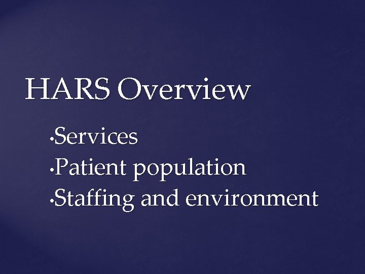 HARS Overview Services • Patient population • Staffing and environment • 