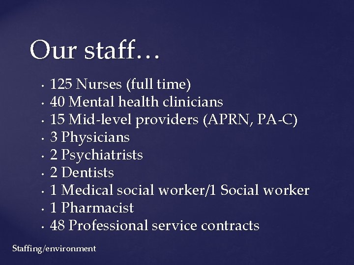 Our staff… • • • 125 Nurses (full time) 40 Mental health clinicians 15