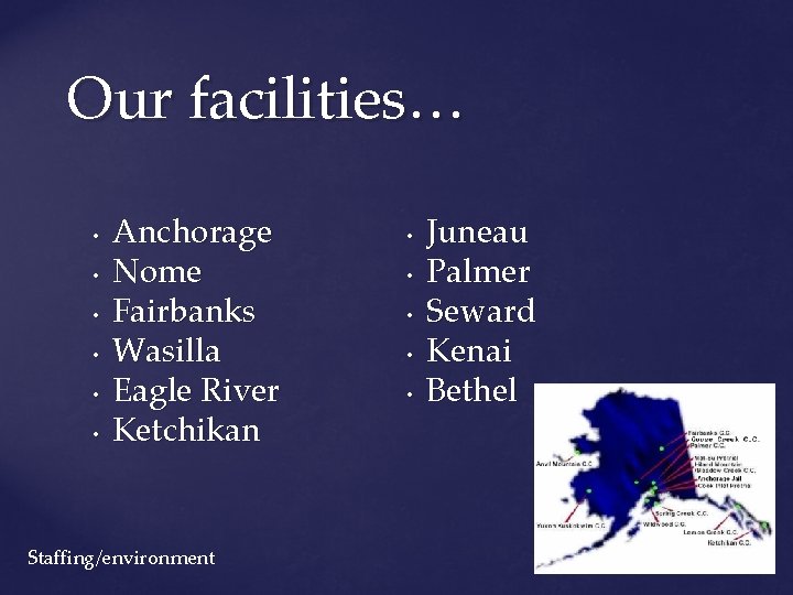 Our facilities… • • • Anchorage Nome Fairbanks Wasilla Eagle River Ketchikan Staffing/environment •