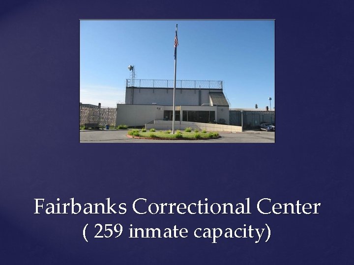 Fairbanks Correctional Center ( 259 inmate capacity) 
