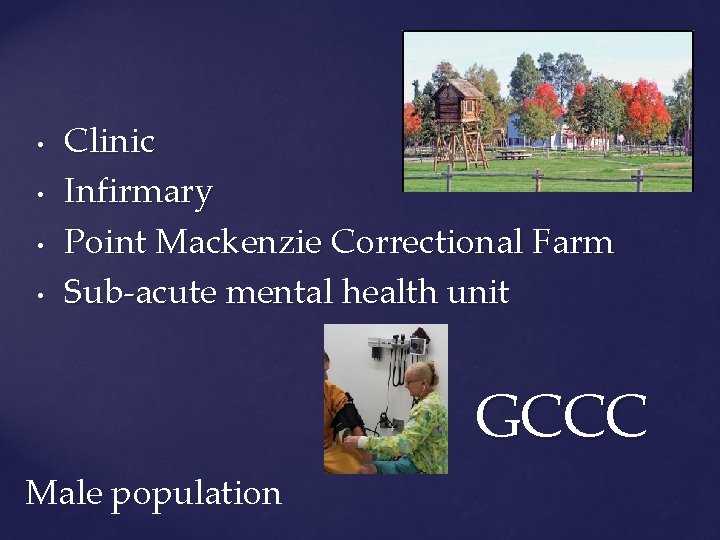  • • Clinic Infirmary Point Mackenzie Correctional Farm Sub-acute mental health unit GCCC