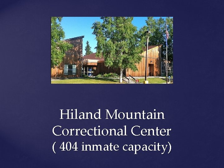 Hiland Mountain Correctional Center ( 404 inmate capacity) 