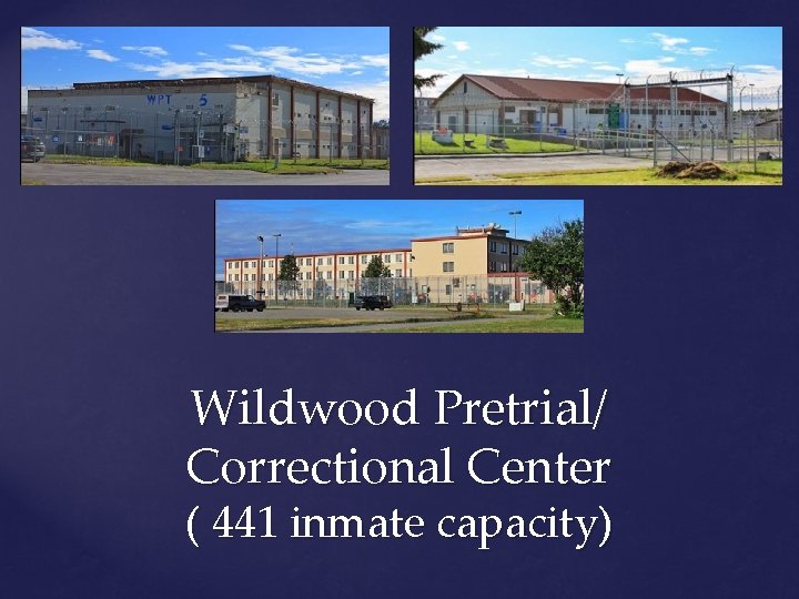 Wildwood Pretrial/ Correctional Center ( 441 inmate capacity) 