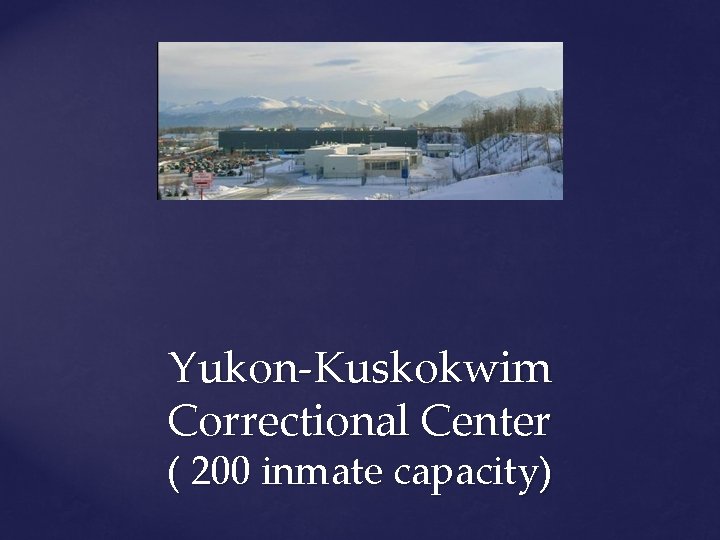 Yukon-Kuskokwim Correctional Center ( 200 inmate capacity) 