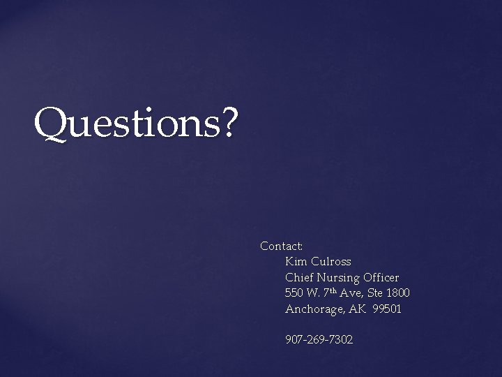 Questions? Contact: Kim Culross Chief Nursing Officer 550 W. 7 th Ave, Ste 1800