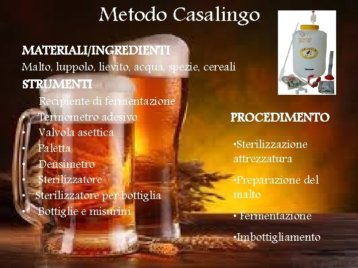 Metodo Casalingo MATERIALI/INGREDIENTI Malto, luppolo, lievito, acqua, spezie, cereali STRUMENTI • • Recipiente di