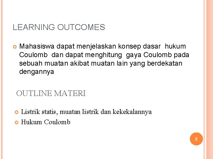 LEARNING OUTCOMES Mahasiswa dapat menjelaskan konsep dasar hukum Coulomb dan dapat menghitung gaya Coulomb