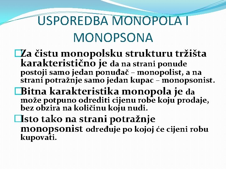 USPOREDBA MONOPOLA I MONOPSONA �Za čistu monopolsku strukturu tržišta karakteristično je da na strani