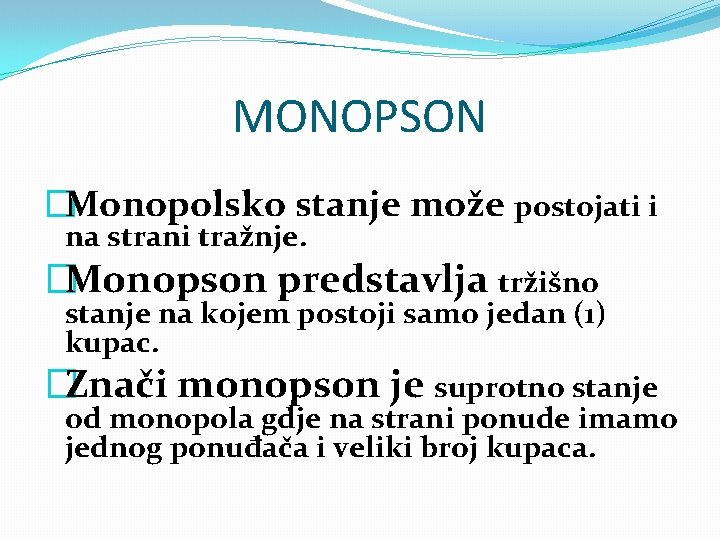 MONOPSON �Monopolsko stanje može postojati i na strani tražnje. �Monopson predstavlja tržišno stanje na