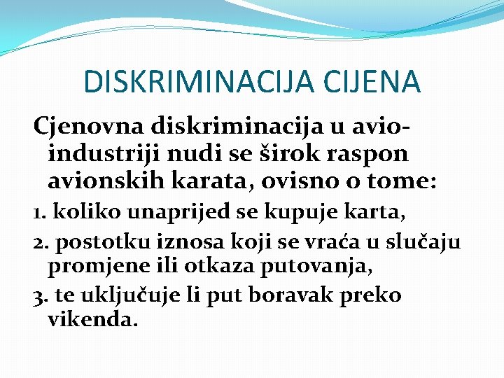 DISKRIMINACIJA CIJENA Cjenovna diskriminacija u avioindustriji nudi se širok raspon avionskih karata, ovisno o