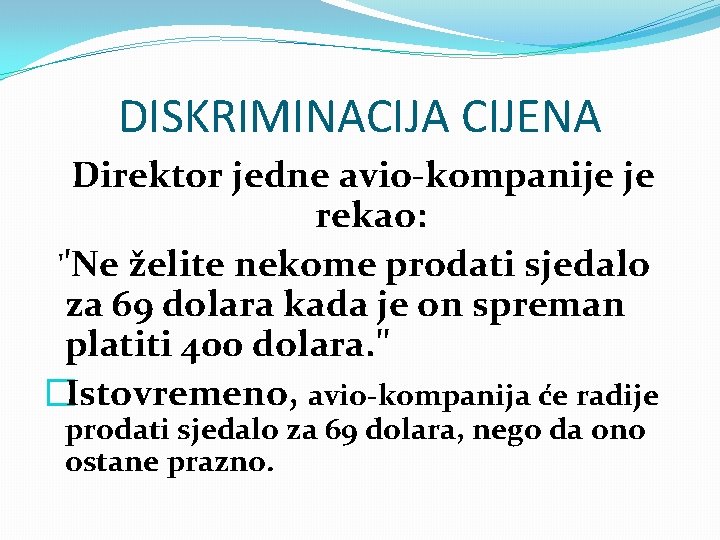 DISKRIMINACIJA CIJENA Direktor jedne avio-kompanije je rekao: ''Ne želite nekome prodati sjedalo za 69