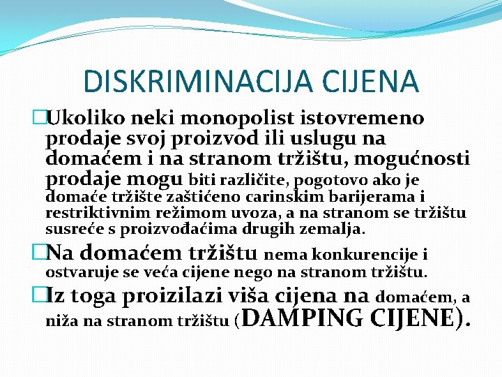 DISKRIMINACIJA CIJENA �Ukoliko neki monopolist istovremeno prodaje svoj proizvod ili uslugu na domaćem i