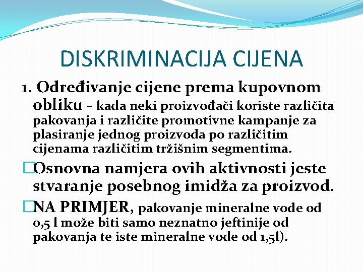 DISKRIMINACIJA CIJENA 1. Određivanje cijene prema kupovnom obliku – kada neki proizvođači koriste različita