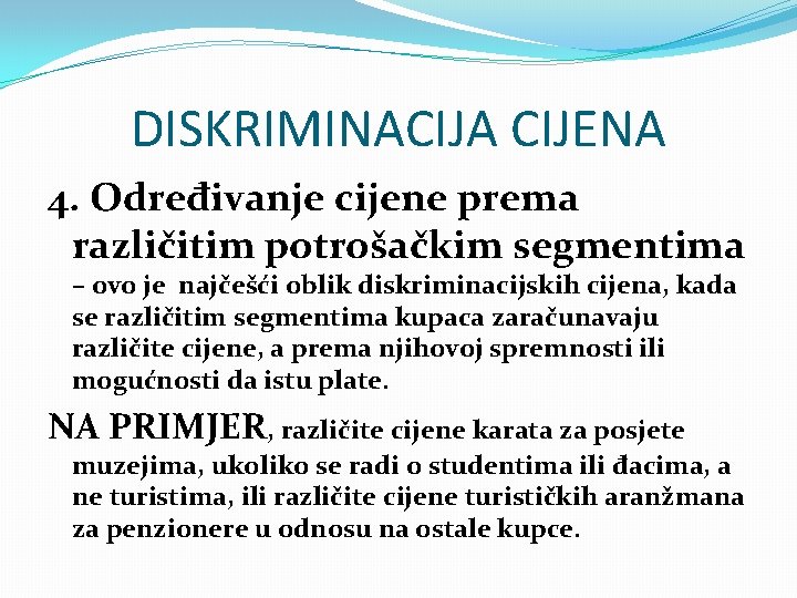 DISKRIMINACIJA CIJENA 4. Određivanje cijene prema različitim potrošačkim segmentima – ovo je najčešći oblik