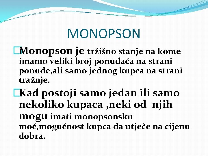 MONOPSON �Monopson je tržišno stanje na kome imamo veliki broj ponuđača na strani ponude,