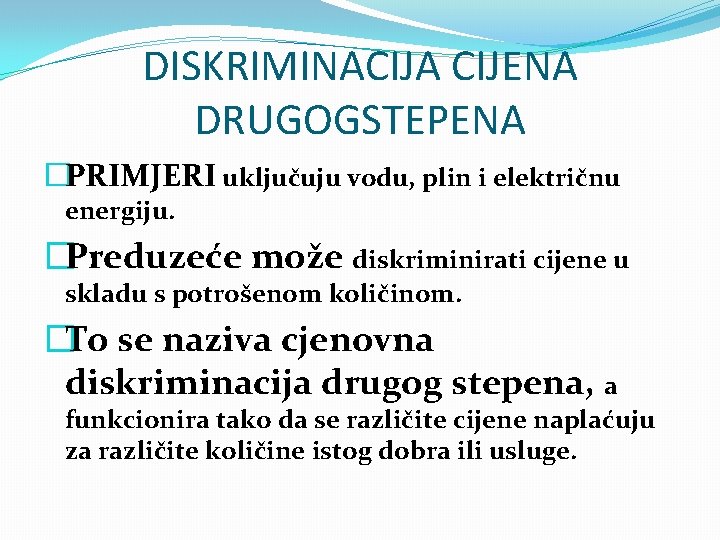 DISKRIMINACIJA CIJENA DRUGOGSTEPENA �PRIMJERI uključuju vodu, plin i električnu energiju. �Preduzeće može diskriminirati cijene