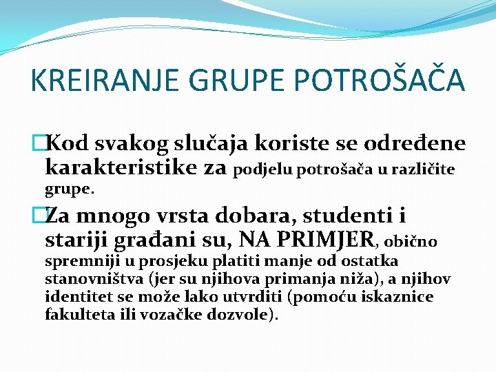 KREIRANJE GRUPE POTROŠAČA �Kod svakog slučaja koriste se određene karakteristike za podjelu potrošača u