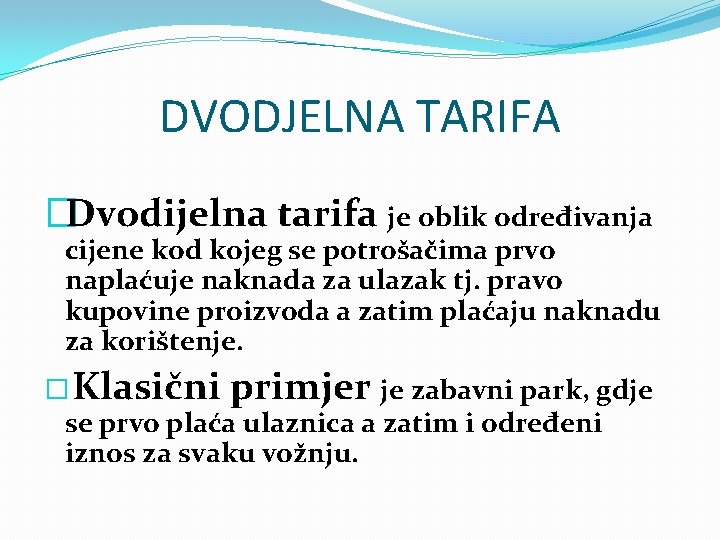 DVODJELNA TARIFA �Dvodijelna tarifa je oblik određivanja cijene kod kojeg se potrošačima prvo naplaćuje