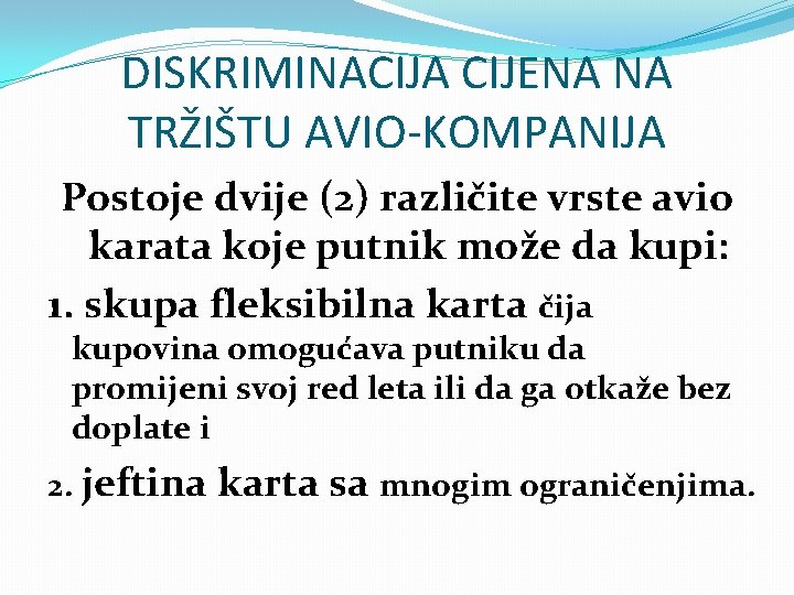 DISKRIMINACIJA CIJENA NA TRŽIŠTU AVIO-KOMPANIJA Postoje dvije (2) različite vrste avio karata koje putnik