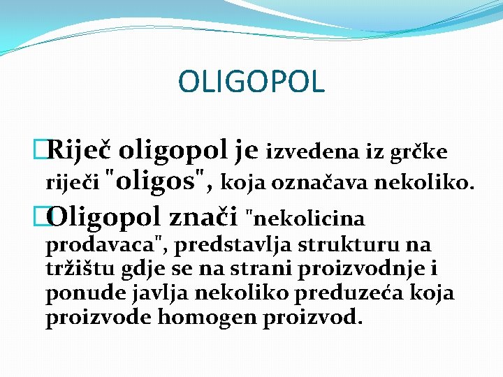 OLIGOPOL �Riječ oligopol je izvedena iz grčke riječi "oligos", koja označava nekoliko. �Oligopol znači