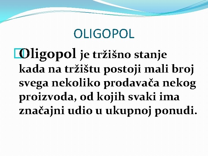 OLIGOPOL � Oligopol je tržišno stanje kada na tržištu postoji mali broj svega nekoliko