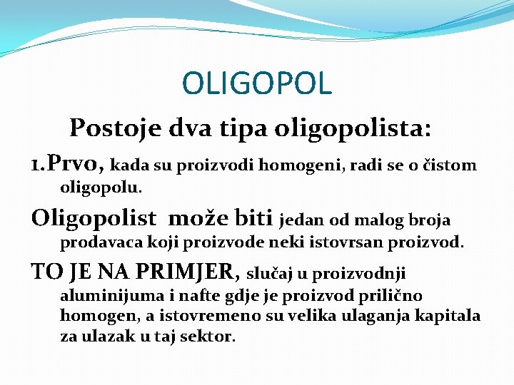 OLIGOPOL Postoje dva tipa oligopolista: 1. Prvo, kada su proizvodi homogeni, radi se o