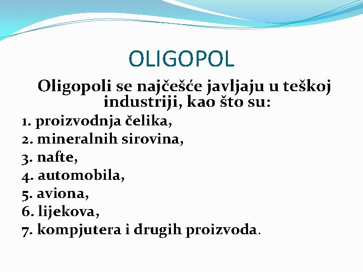 OLIGOPOL Oligopoli se najčešće javljaju u teškoj industriji, kao što su: 1. proizvodnja čelika,