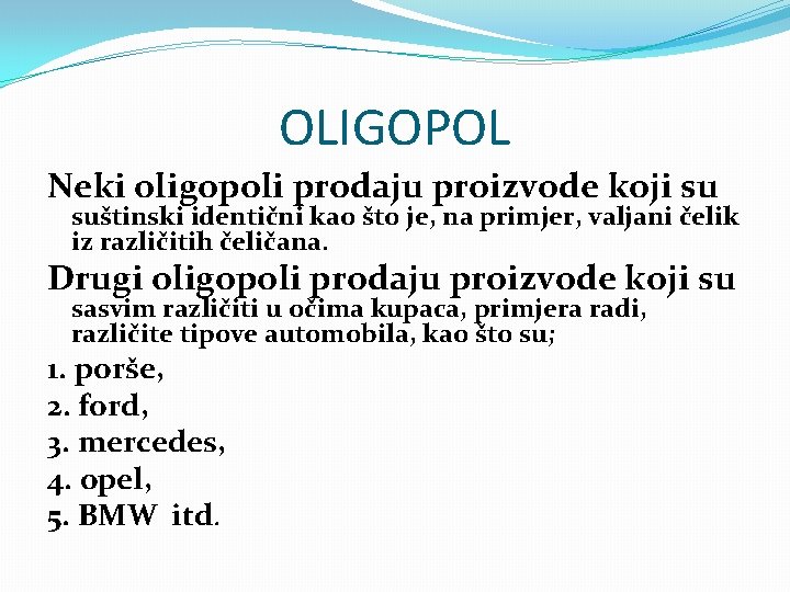 OLIGOPOL Neki oligopoli prodaju proizvode koji su suštinski identični kao što je, na primjer,