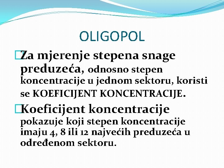 OLIGOPOL �Za mjerenje stepena snage preduzeća, odnosno stepen koncentracije u jednom sektoru, koristi se