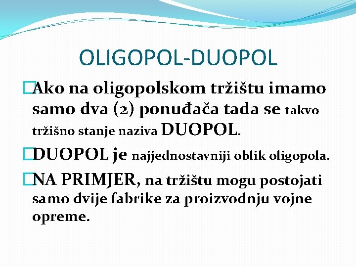 OLIGOPOL-DUOPOL �Ako na oligopolskom tržištu imamo samo dva (2) ponuđača tada se takvo tržišno